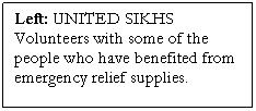 Text Box: Left: UNITED SIKHS Volunteers with some of the people who have benefited from emergency relief supplies.